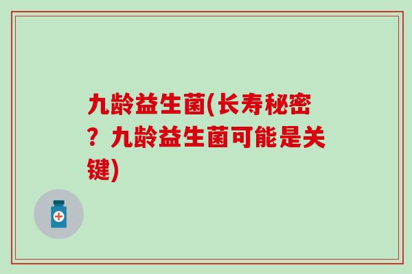 九龄益生菌(长寿秘密？九龄益生菌可能是关键)
