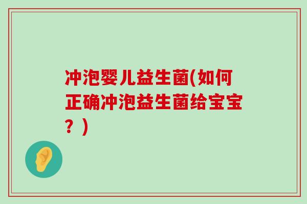 冲泡婴儿益生菌(如何正确冲泡益生菌给宝宝？)