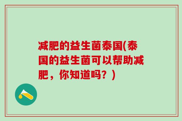 减肥的益生菌泰国(泰国的益生菌可以帮助减肥，你知道吗？)