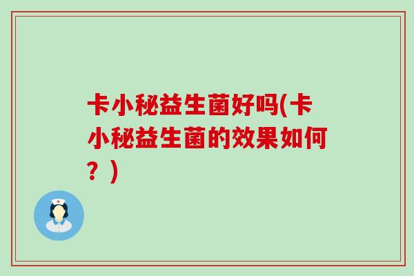 卡小秘益生菌好吗(卡小秘益生菌的效果如何？)