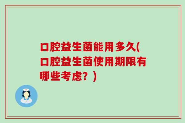 口腔益生菌能用多久(口腔益生菌使用期限有哪些考虑？)