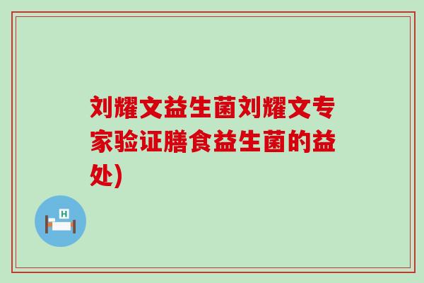 刘耀文益生菌刘耀文专家验证膳食益生菌的益处)