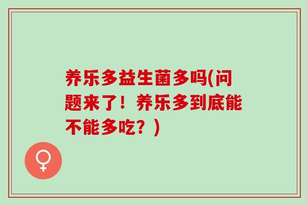 养乐多益生菌多吗(问题来了！养乐多到底能不能多吃？)