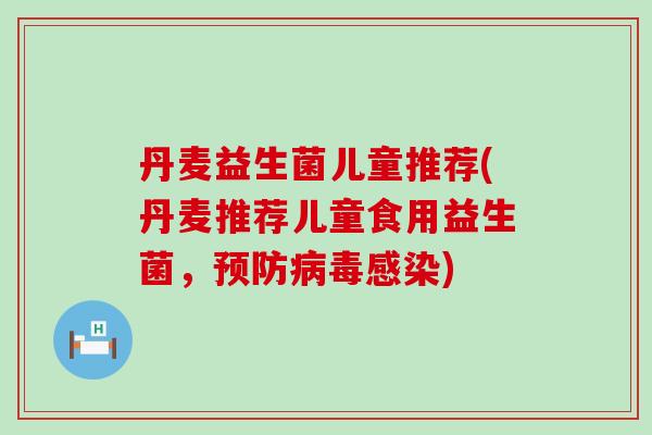 丹麦益生菌儿童推荐(丹麦推荐儿童食用益生菌,) 丹麦益生菌儿童推荐(丹麦推荐儿童食用益生菌,)