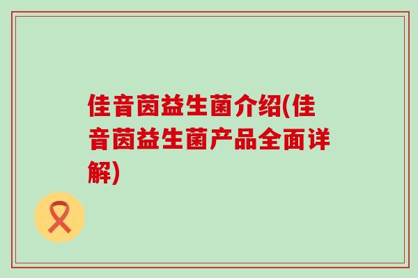 佳音茵益生菌介绍(佳音茵益生菌产品全面详解)