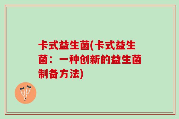 卡式益生菌(卡式益生菌：一种创新的益生菌制备方法)
