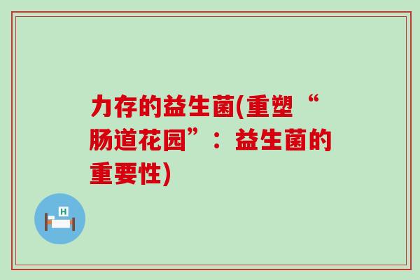 力存的益生菌(重塑“肠道花园”：益生菌的重要性)