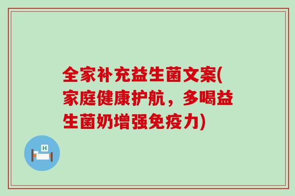 全家补充益生菌文案(家庭健康护航,多喝益生菌奶增强力) 全家补充益生菌文案(家庭健康护航,多喝益生菌奶增强力)
