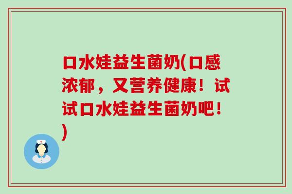 口水娃益生菌奶(口感浓郁，又营养健康！试试口水娃益生菌奶吧！)