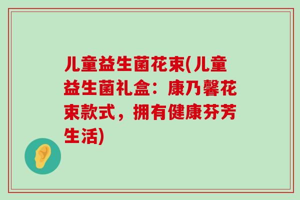 儿童益生菌花束(儿童益生菌礼盒：康乃馨花束款式，拥有健康芬芳生活)
