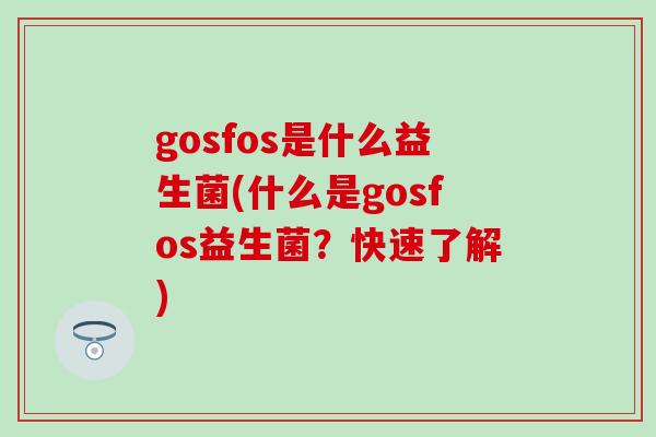 gosfos是什么益生菌(什么是gosfos益生菌？快速了解)