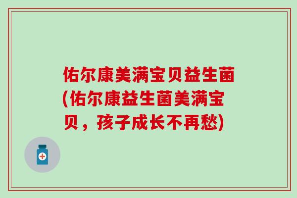 佑尔康美满宝贝益生菌(佑尔康益生菌美满宝贝，孩子成长不再愁)