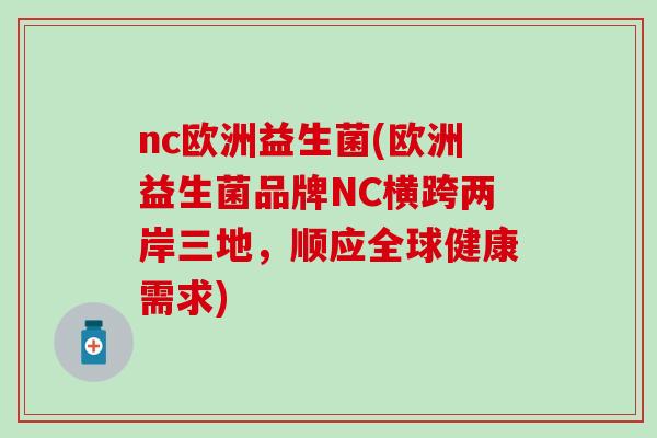 nc欧洲益生菌(欧洲益生菌品牌NC横跨两岸三地，顺应全球健康需求)