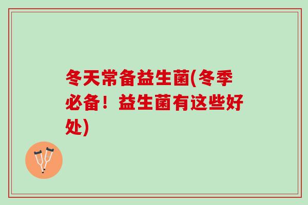 冬天常备益生菌(冬季必备！益生菌有这些好处)