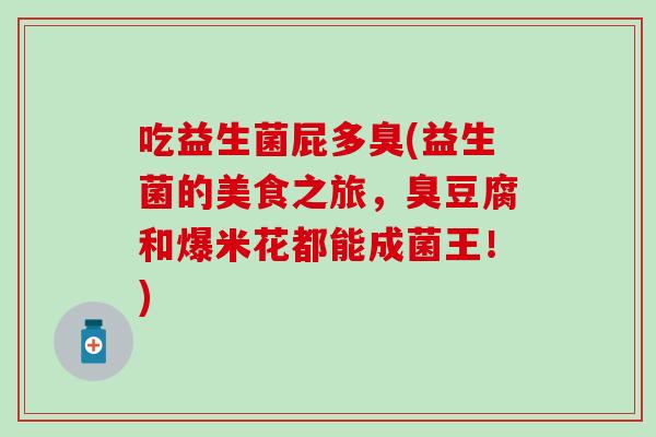 吃益生菌屁多臭(益生菌的美食之旅，臭豆腐和爆米花都能成菌王！)