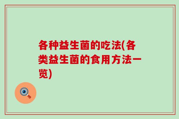 各种益生菌的吃法(各类益生菌的食用方法一览)