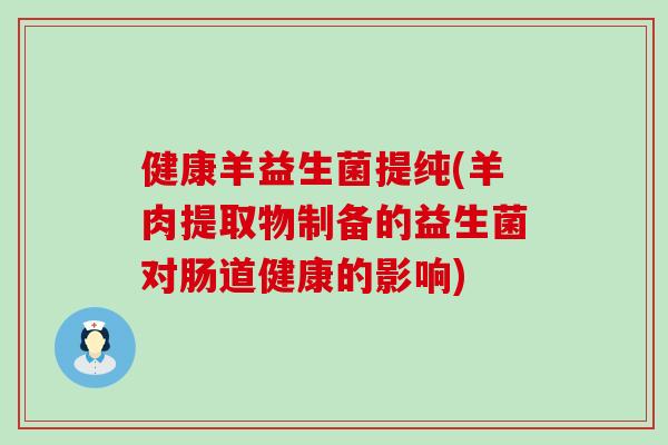 健康羊益生菌提纯(羊肉提取物制备的益生菌对肠道健康的影响)