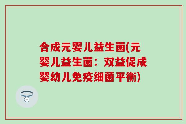 合成元婴儿益生菌(元婴儿益生菌：双益促成婴幼儿平衡)