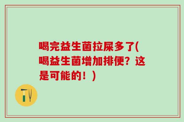 喝完益生菌拉屎多了(喝益生菌增加排便？这是可能的！)