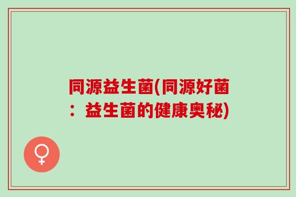 同源益生菌(同源好菌：益生菌的健康奥秘)