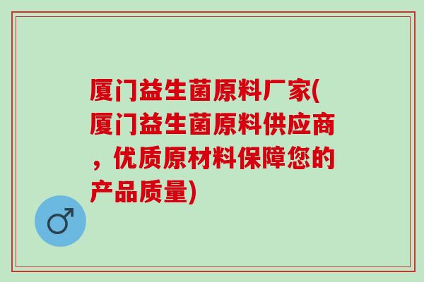 厦门益生菌原料厂家(厦门益生菌原料供应商,优质原材料保障您的产品质量) 厦门益生菌原料厂家(厦门益生菌原料供应商,优质原材料保障您的产品质量)