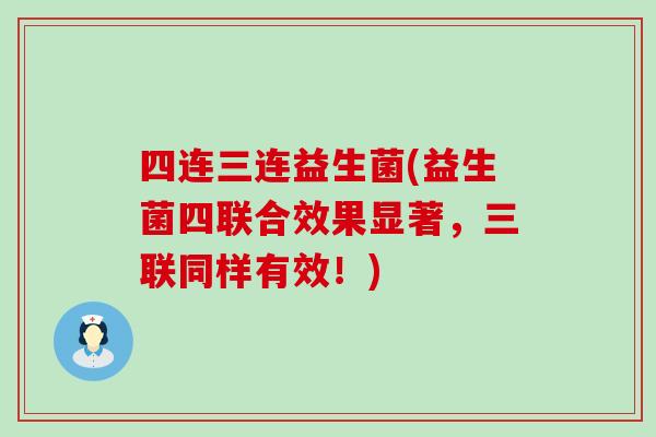 四连三连益生菌(益生菌四联合效果显著，三联同样有效！)