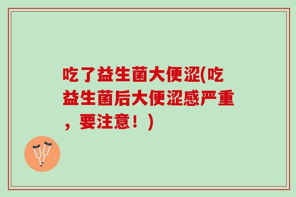 吃了益生菌大便涩(吃益生菌后大便涩感严重，要注意！)