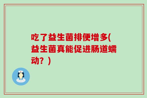 吃了益生菌排便增多(益生菌真能促进肠道蠕动？)
