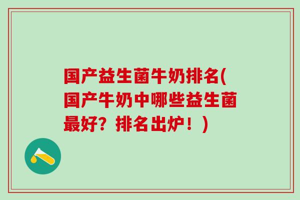 国产益生菌牛奶排名(国产牛奶中哪些益生菌最好？排名出炉！)