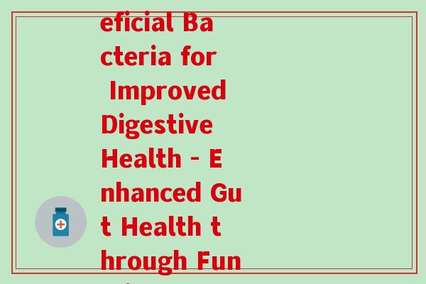 功能性益生菌英语(Rewrite Beneficial Bacteria for Improved Digestive Health - Enhanced Gut Health through Functional Probiotics)