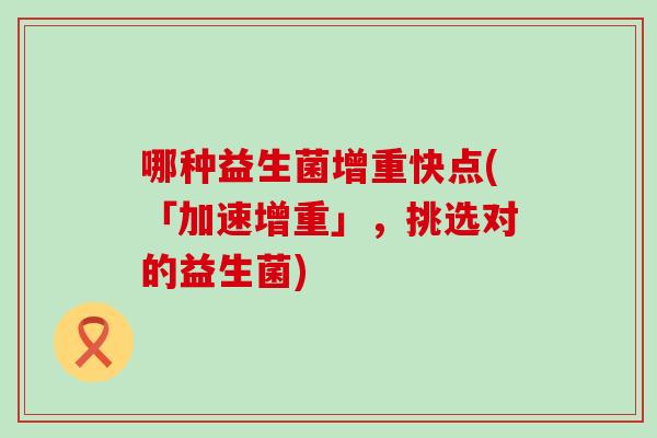 哪种益生菌增重快点(「加速增重」，挑选对的益生菌)