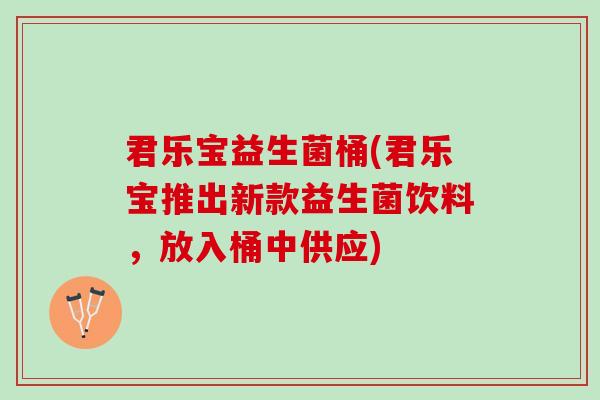 君乐宝益生菌桶(君乐宝推出新款益生菌饮料，放入桶中供应)