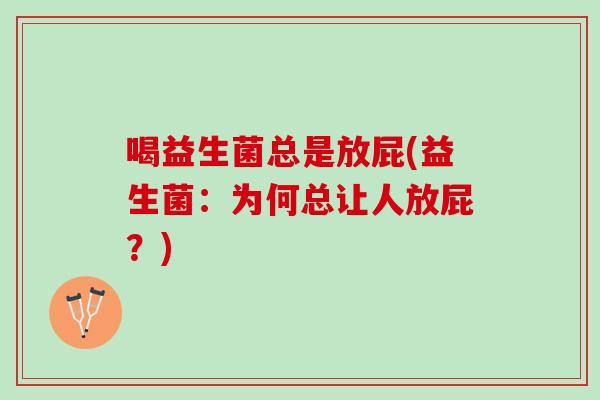 喝益生菌总是放屁(益生菌：为何总让人放屁？)
