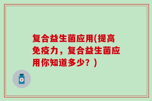 复合益生菌应用(提高力，复合益生菌应用你知道多少？)