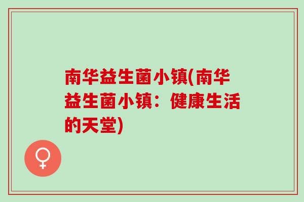南华益生菌小镇(南华益生菌小镇：健康生活的天堂)