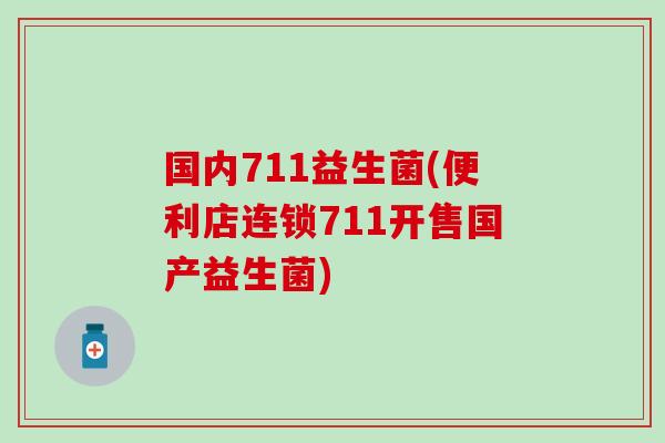 国内711益生菌(便利店连锁711开售国产益生菌)