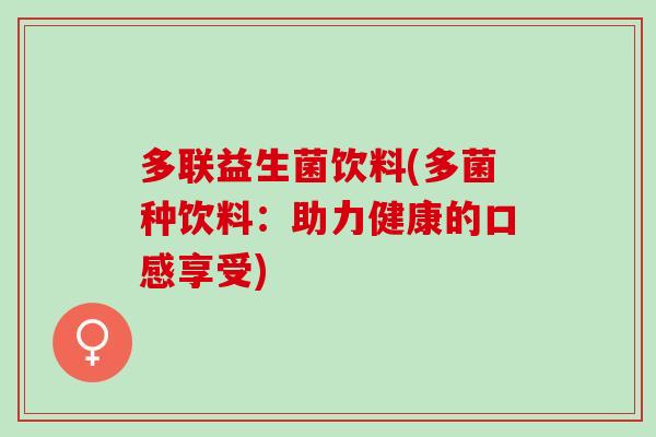 多联益生菌饮料(多菌种饮料：助力健康的口感享受)