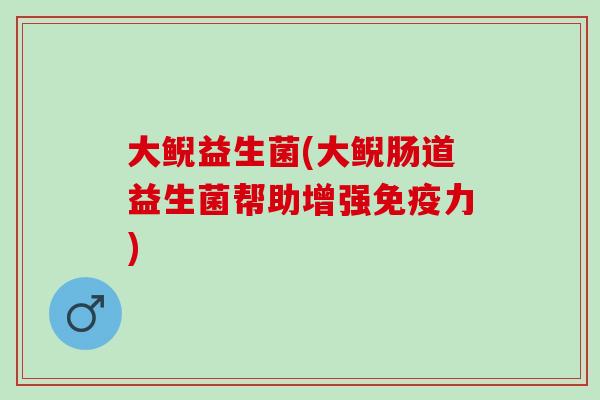 大鲵益生菌(大鲵肠道益生菌帮助增强免疫力)