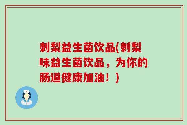 刺梨益生菌饮品(刺梨味益生菌饮品,为你的肠道健康加油!) 刺梨益生菌饮品(刺梨味益生菌饮品,为你的肠道健康加油!)