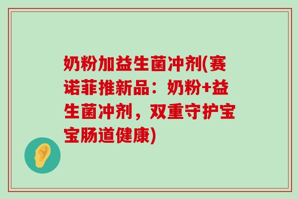 奶粉加益生菌冲剂(赛诺菲推新品：奶粉+益生菌冲剂，双重守护宝宝肠道健康)
