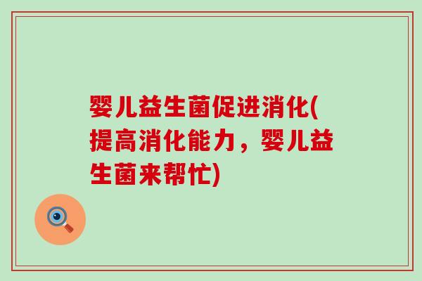 婴儿益生菌促进消化(提高消化能力，婴儿益生菌来帮忙)
