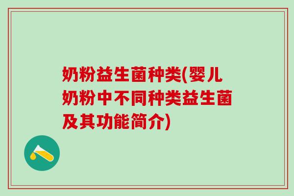 奶粉益生菌种类(婴儿奶粉中不同种类益生菌及其功能简介)