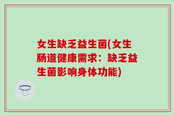 女生缺乏益生菌(女生肠道健康需求：缺乏益生菌影响身体功能)