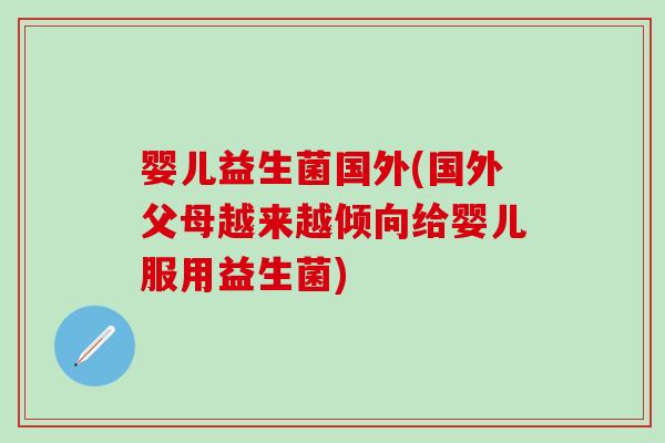 婴儿益生菌国外(国外父母越来越倾向给婴儿服用益生菌)