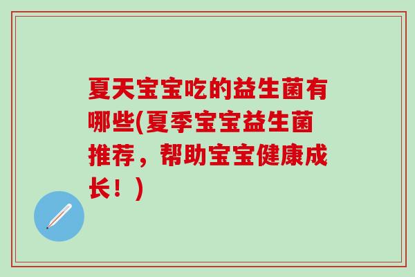 夏天宝宝吃的益生菌有哪些(夏季宝宝益生菌推荐,帮助宝宝健康成长!) 夏天宝宝吃的益生菌有哪些(夏季宝宝益生菌推荐,帮助宝宝健康成长!)