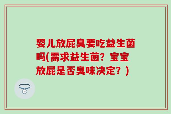 婴儿放屁臭要吃益生菌吗(需求益生菌？宝宝放屁是否臭味决定？)