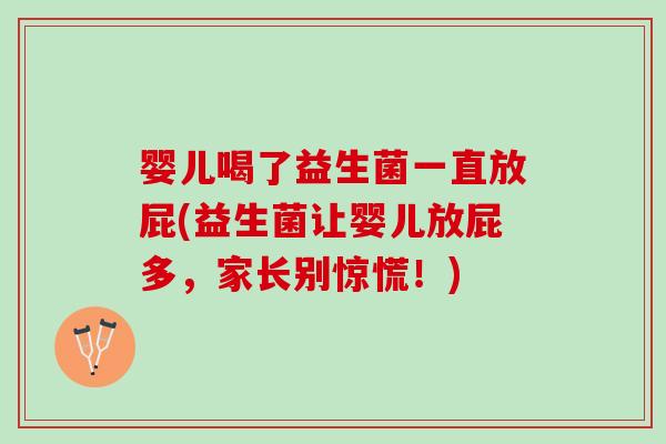 婴儿喝了益生菌一直放屁(益生菌让婴儿放屁多,家长别惊慌!) 婴儿喝了益生菌一直放屁(益生菌让婴儿放屁多,家长别惊慌!)