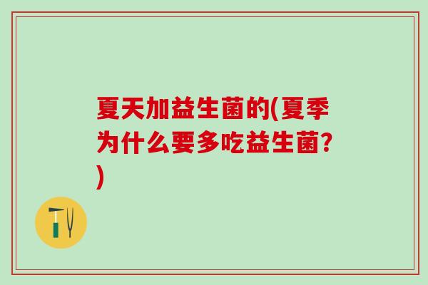 夏天加益生菌的(夏季为什么要多吃益生菌？)