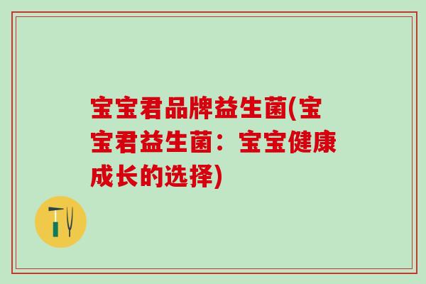 宝宝君品牌益生菌(宝宝君益生菌：宝宝健康成长的选择)