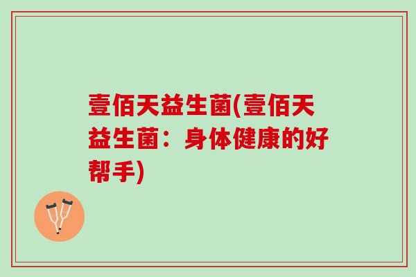 壹佰天益生菌(壹佰天益生菌：身体健康的好帮手)